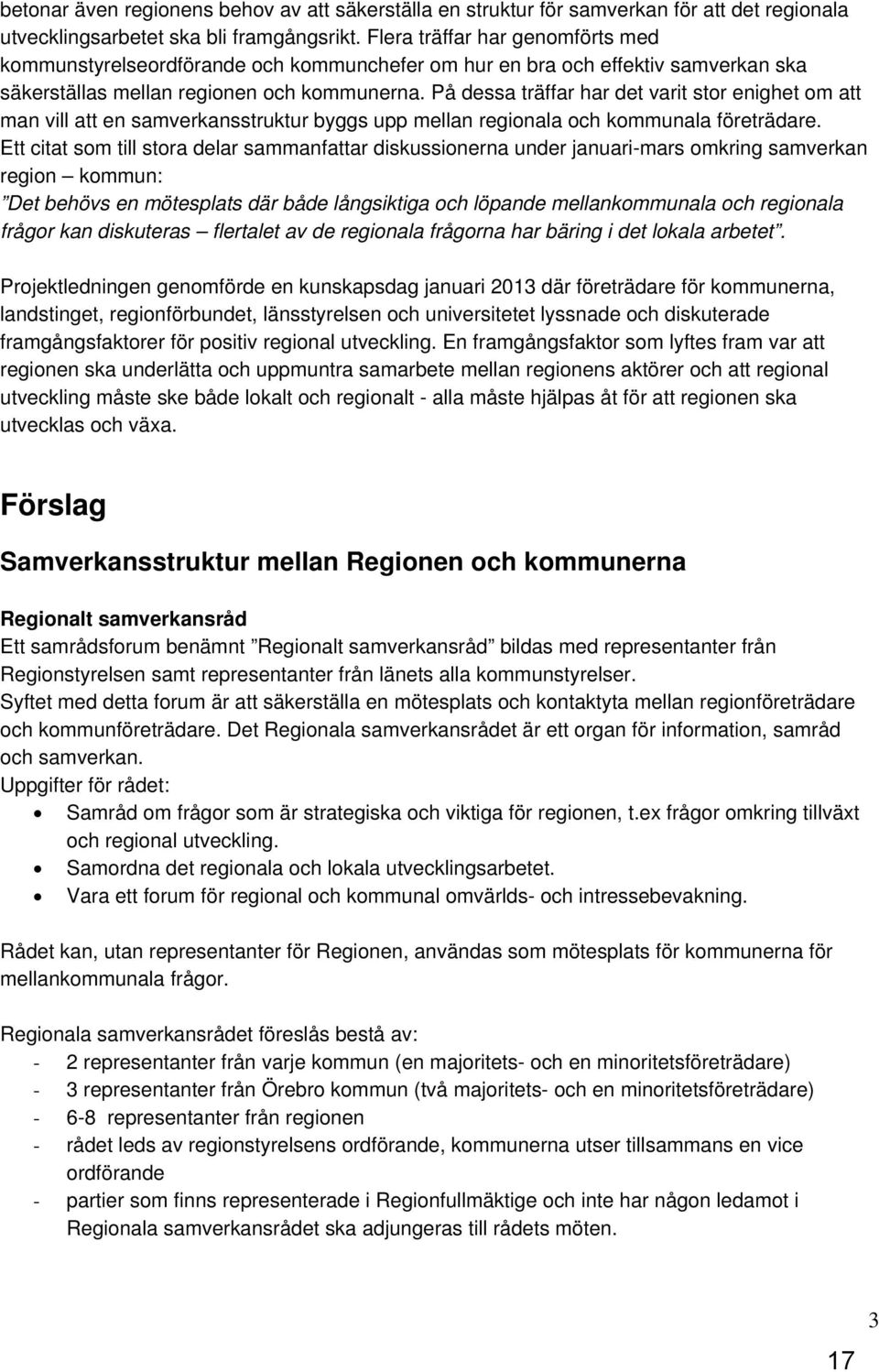 På dessa träffar har det varit stor enighet om att man vill att en samverkansstruktur byggs upp mellan regionala och kommunala företrädare.