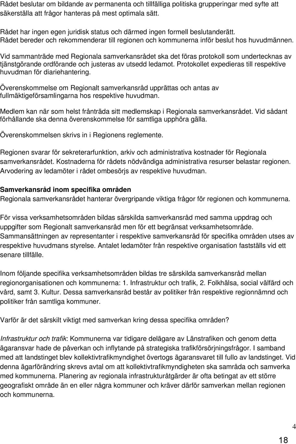 Vid sammanträde med Regionala samverkansrådet ska det föras protokoll som undertecknas av tjänstgörande ordförande och justeras av utsedd ledamot.