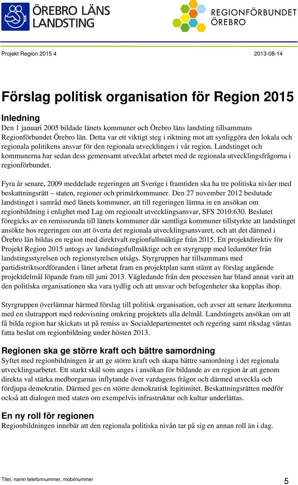 Landstinget och kommunerna har sedan dess gemensamt utvecklat arbetet med de regionala utvecklingsfrågorna i regionförbundet.