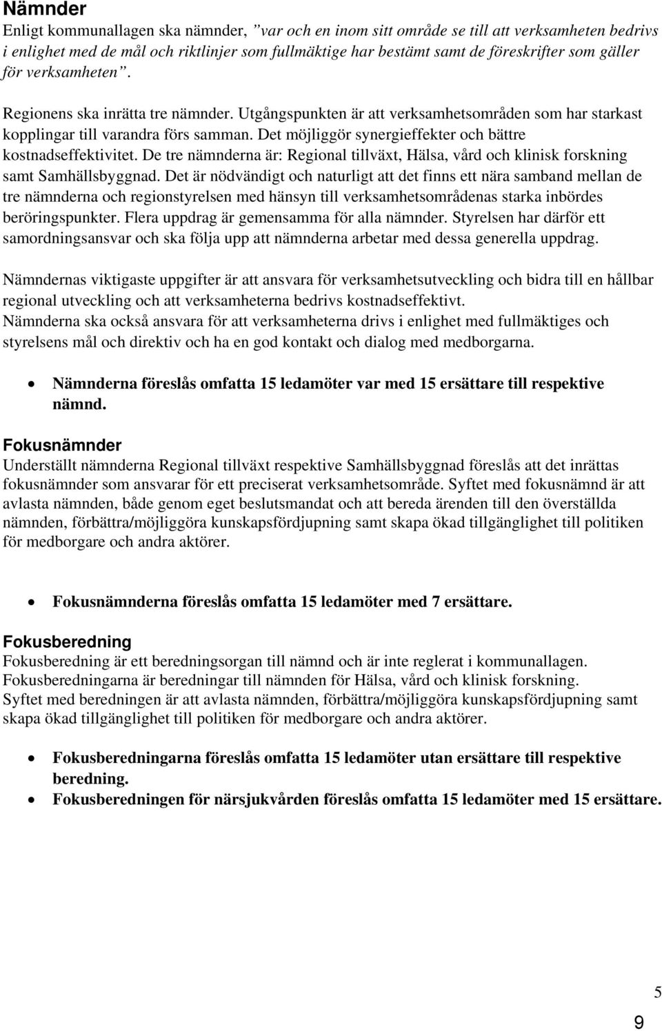 Det möjliggör synergieffekter och bättre kostnadseffektivitet. De tre nämnderna är: Regional tillväxt, Hälsa, vård och klinisk forskning samt Samhällsbyggnad.