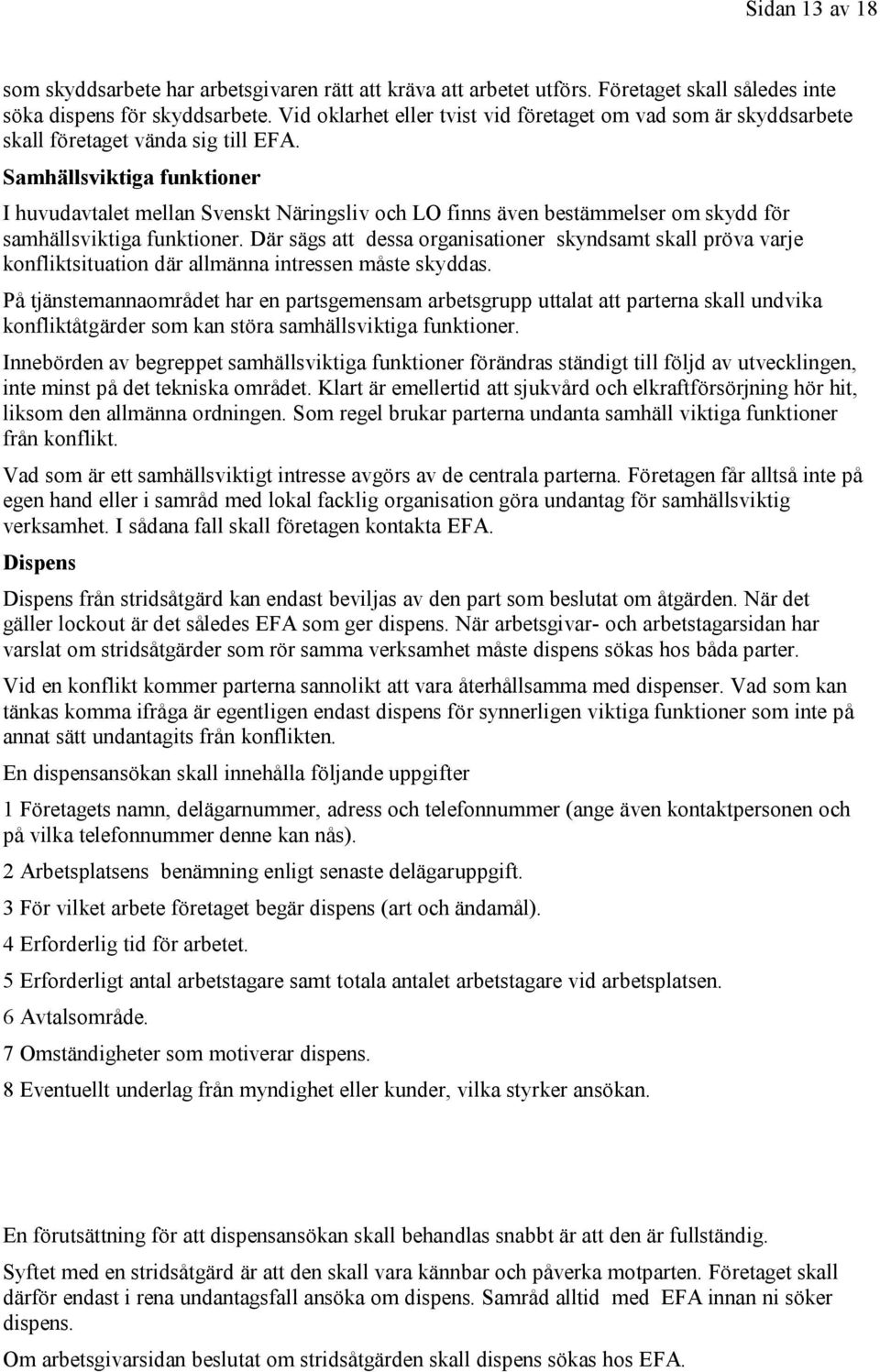 Samhällsviktiga funktioner I huvudavtalet mellan Svenskt Näringsliv och LO finns även bestämmelser om skydd för samhällsviktiga funktioner.