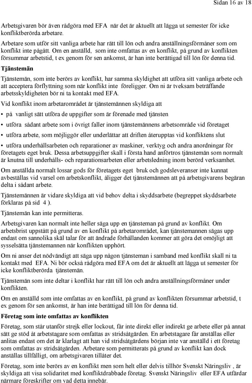 Om en anställd, som inte omfattas av en konflikt, på grund av konflikten försummar arbetstid, t ex genom för sen ankomst, är han inte berättigad till lön för denna tid.