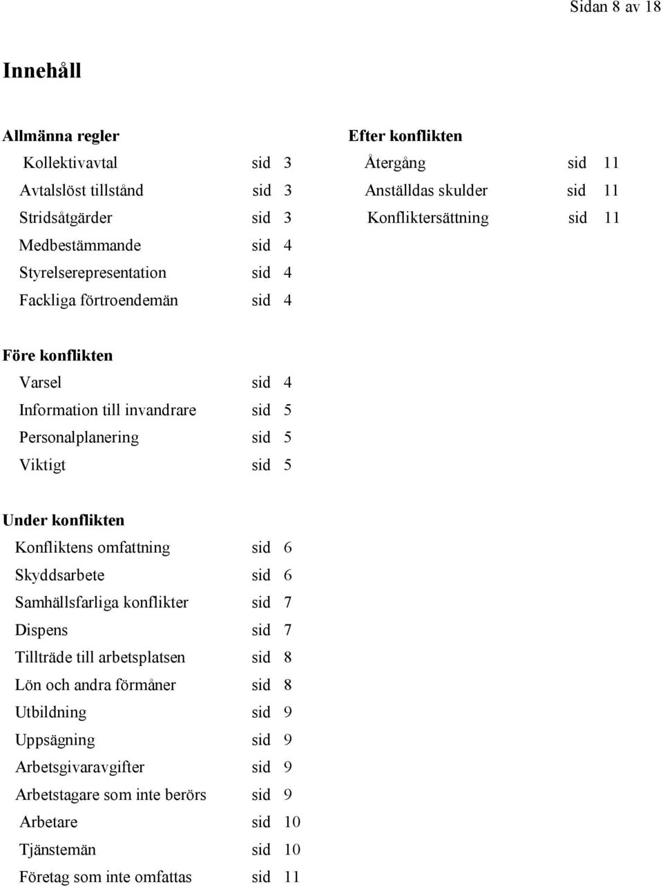 Personalplanering sid 5 Viktigt sid 5 Under konflikten Konfliktens omfattning sid 6 Skyddsarbete sid 6 Samhällsfarliga konflikter sid 7 Dispens sid 7 Tillträde till