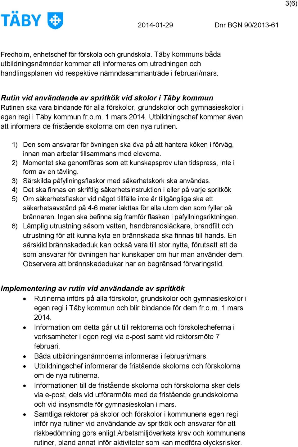 Utbildningschef kommer även att informera de fristående skolorna om den nya rutinen. 1) Den som ansvarar för övningen ska öva på att hantera köken i förväg, innan man arbetar tillsammans med eleverna.