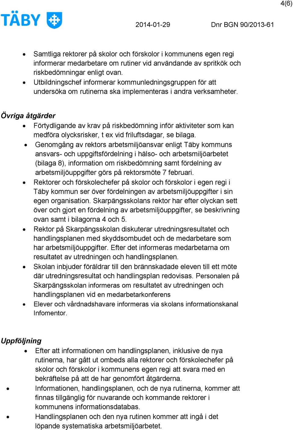 Övriga åtgärder Förtydligande av krav på riskbedömning inför aktiviteter som kan medföra olycksrisker, t ex vid friluftsdagar, se bilaga.