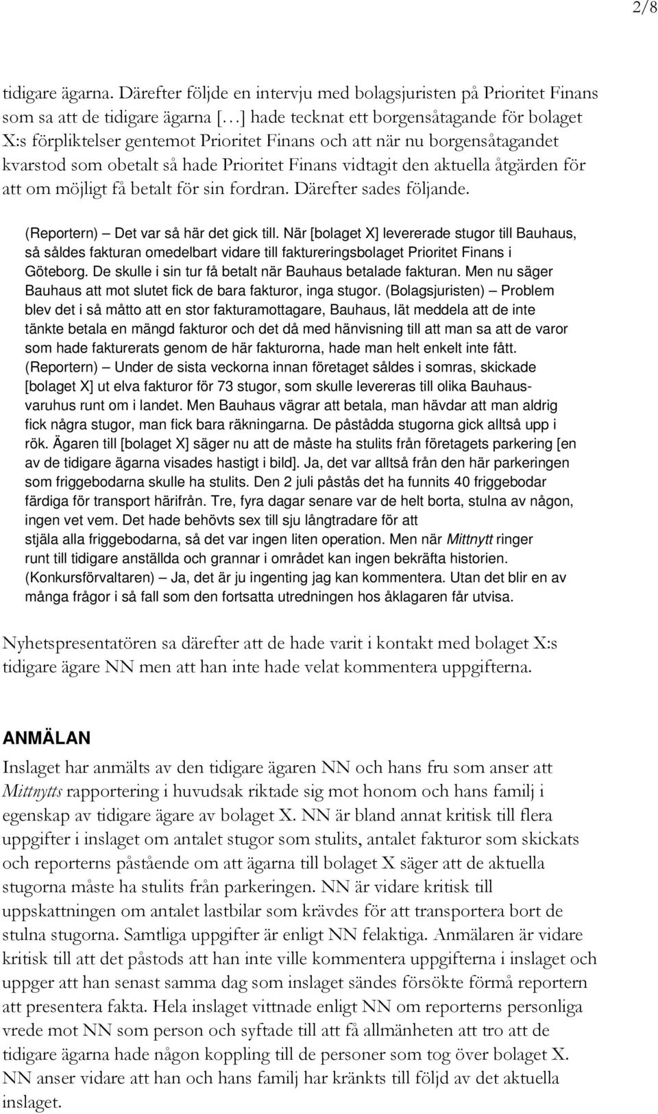 när nu borgensåtagandet kvarstod som obetalt så hade Prioritet Finans vidtagit den aktuella åtgärden för att om möjligt få betalt för sin fordran. Därefter sades följande.