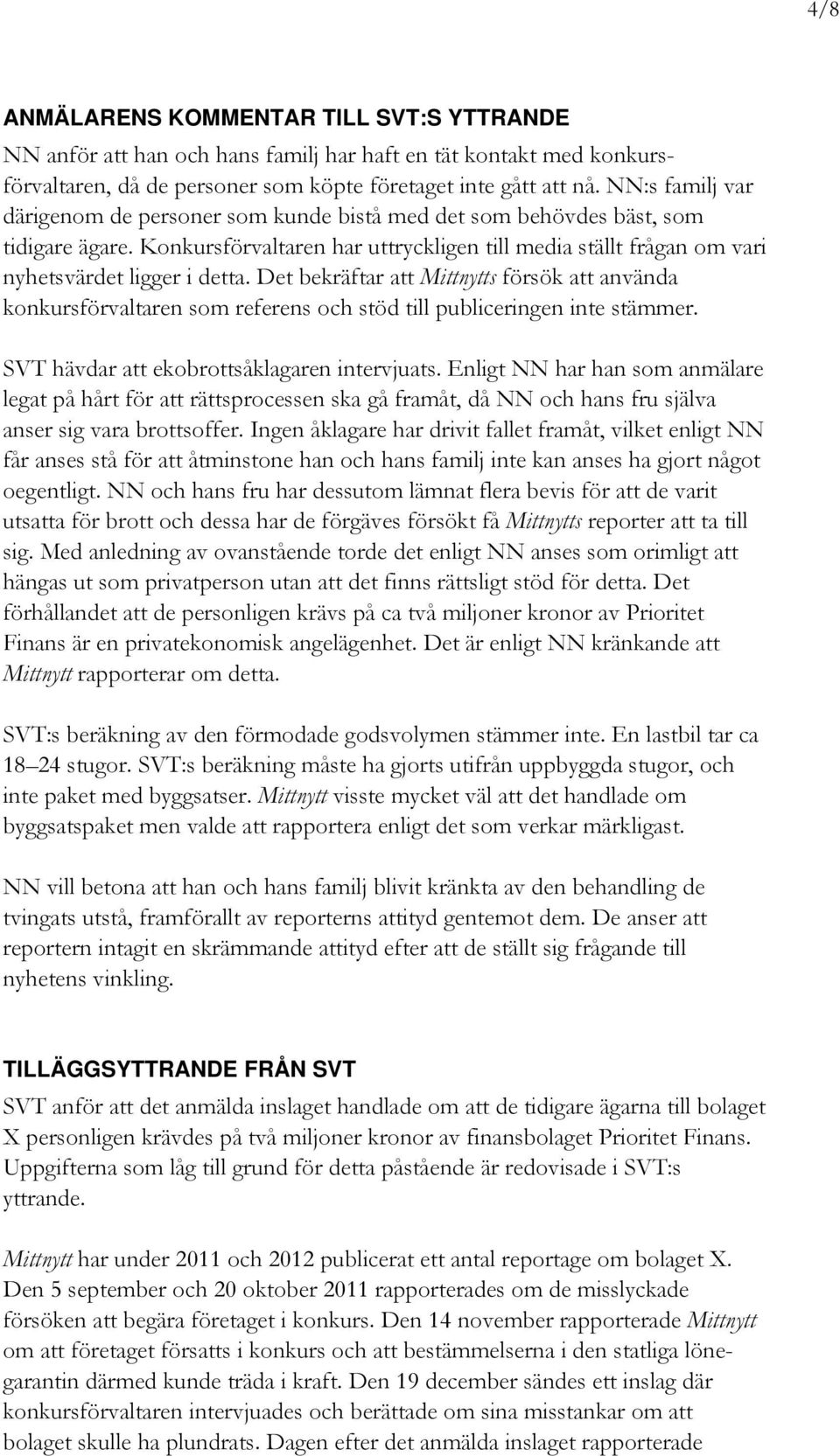 Det bekräftar att Mittnytts försök att använda konkursförvaltaren som referens och stöd till publiceringen inte stämmer. SVT hävdar att ekobrottsåklagaren intervjuats.