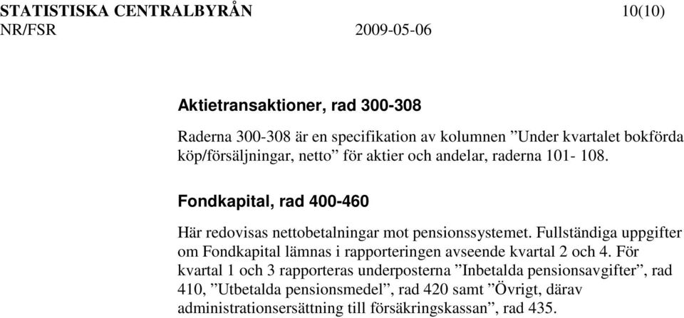 Fondkapital, rad 400-460 Här redovisas nettobetalningar mot pensionssystemet.