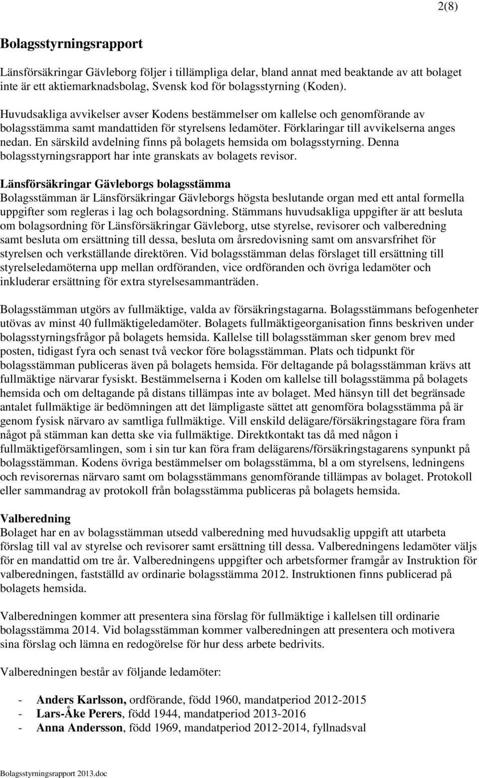 En särskild avdelning finns på bolagets hemsida om bolagsstyrning. Denna bolagsstyrningsrapport har inte granskats av bolagets revisor.