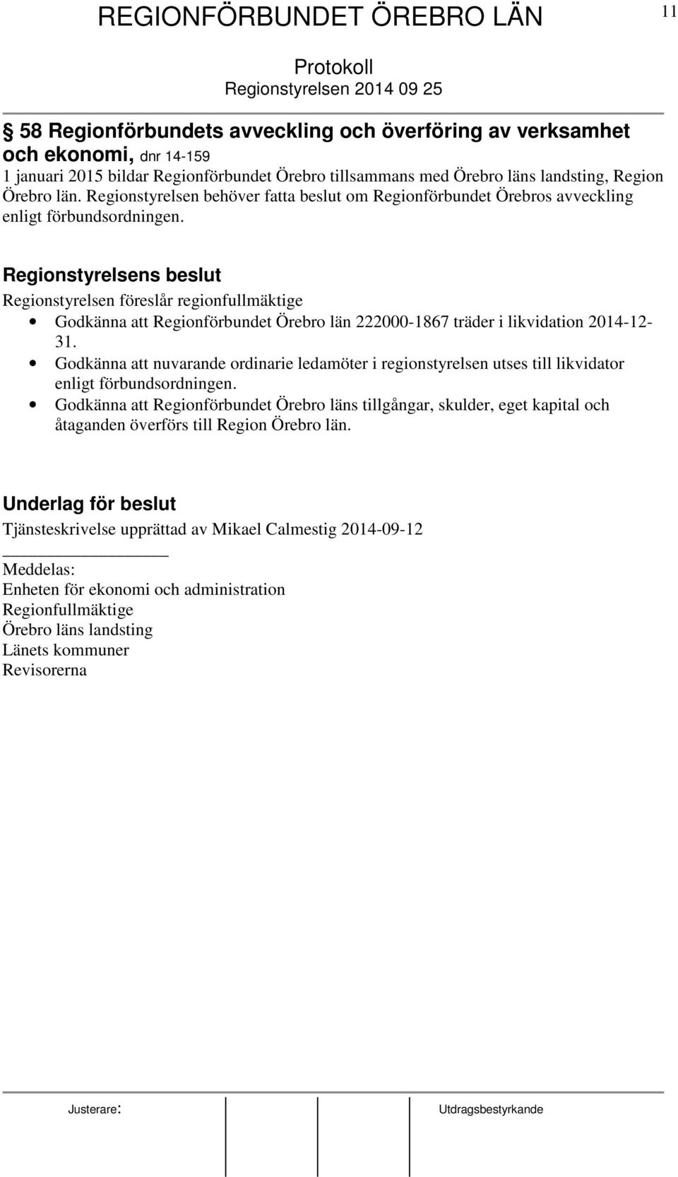 Regionstyrelsens beslut Regionstyrelsen föreslår regionfullmäktige Godkänna att Regionförbundet Örebro län 222000-1867 träder i likvidation 2014-12- 31.