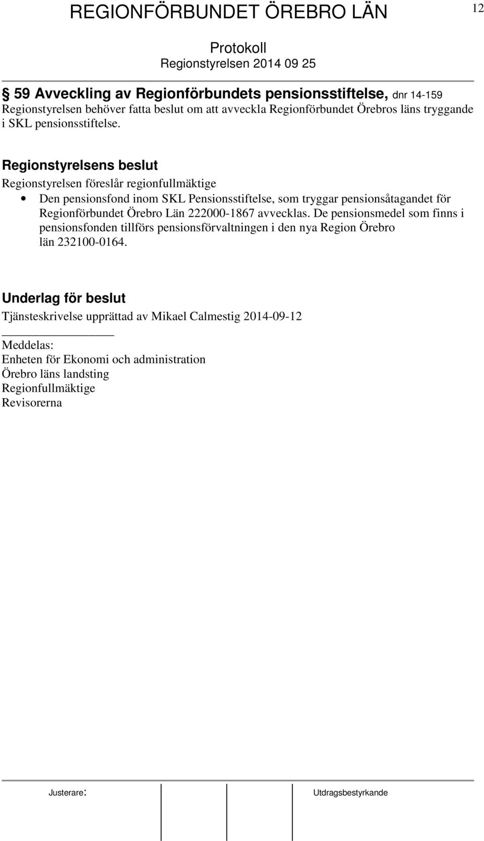 Regionstyrelsens beslut Regionstyrelsen föreslår regionfullmäktige Den pensionsfond inom SKL Pensionsstiftelse, som tryggar pensionsåtagandet för Regionförbundet Örebro Län 222000-1867