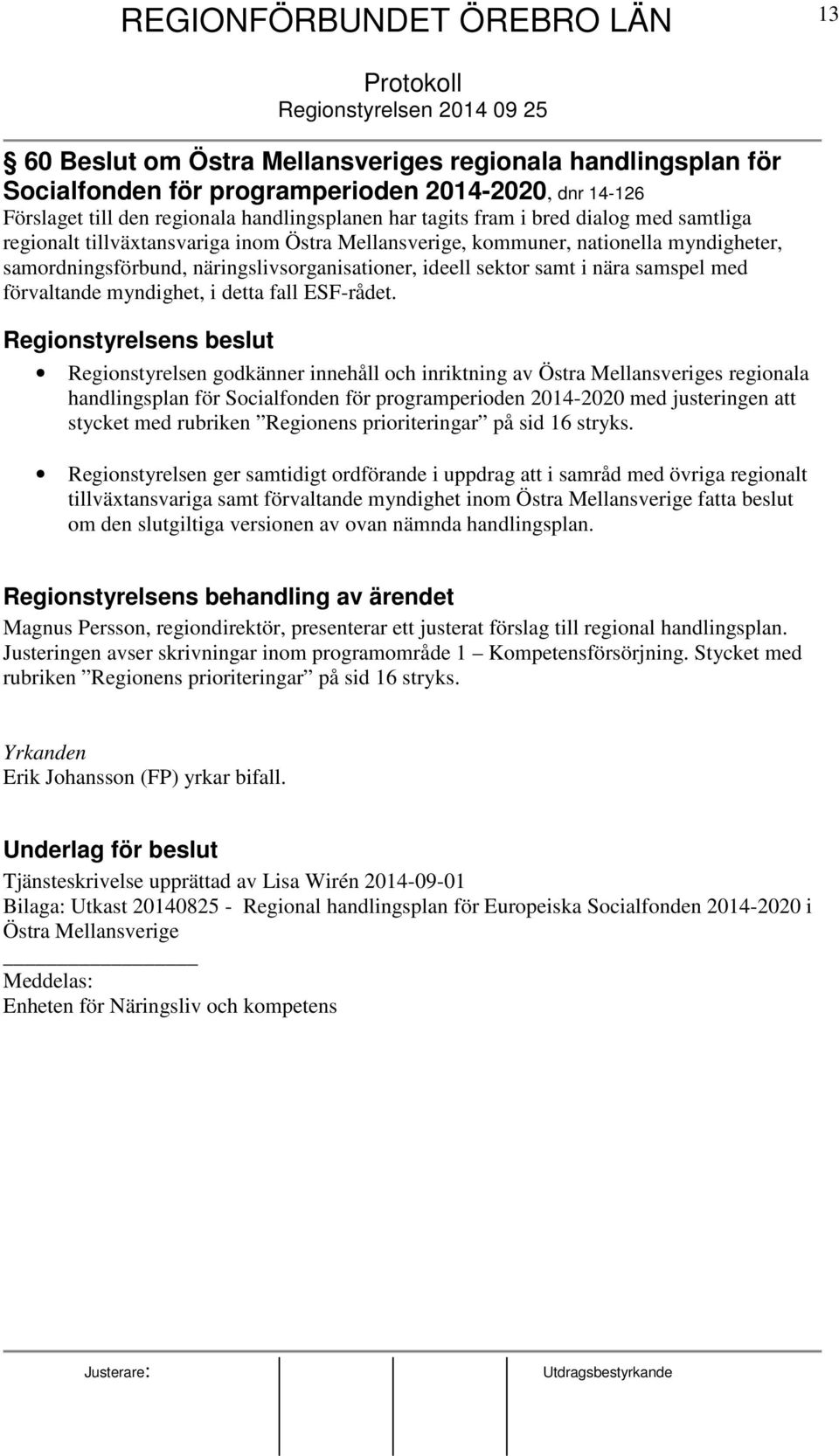 näringslivsorganisationer, ideell sektor samt i nära samspel med förvaltande myndighet, i detta fall ESF-rådet.