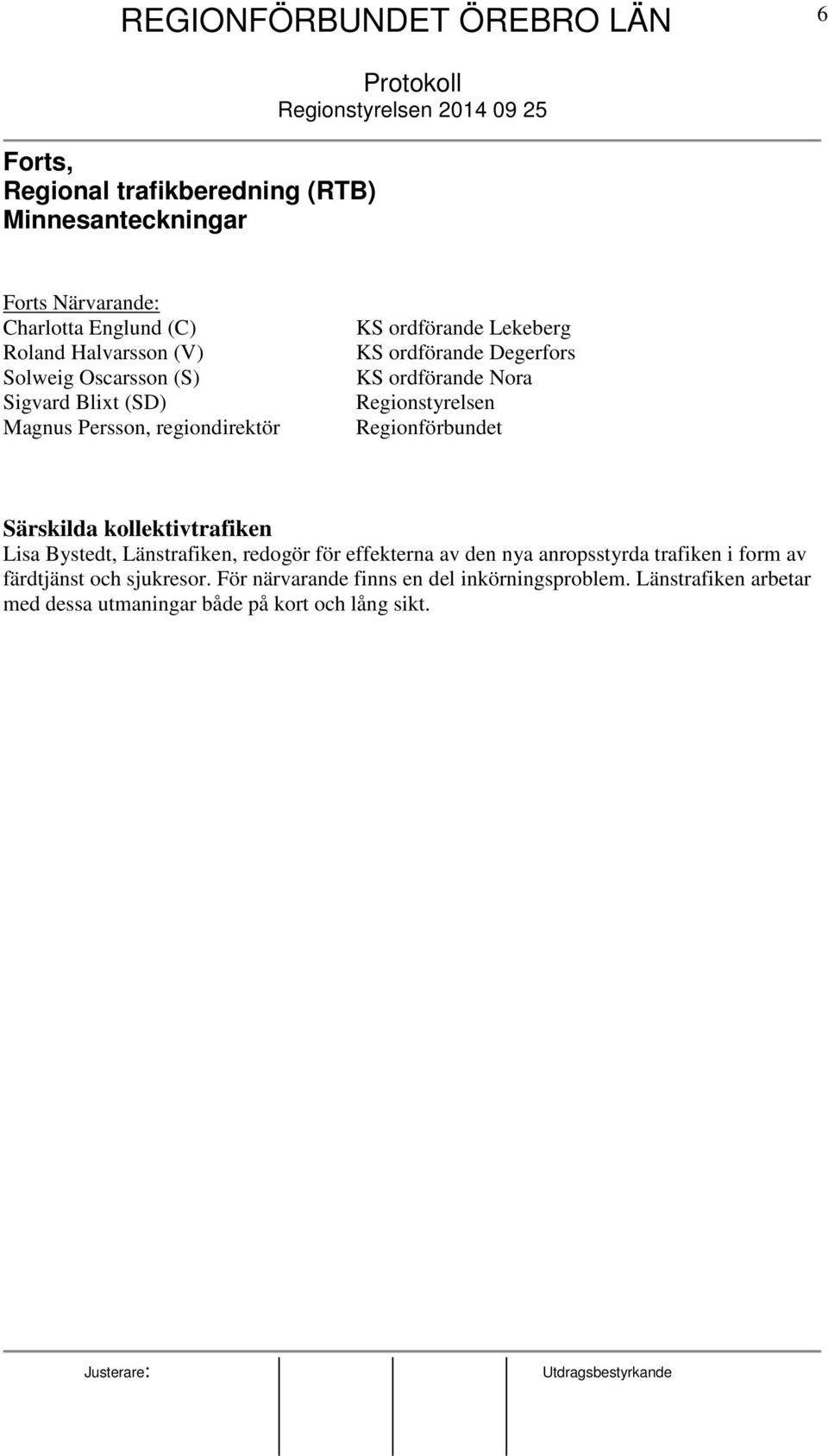 Regionstyrelsen Regionförbundet Särskilda kollektivtrafiken Lisa Bystedt, Länstrafiken, redogör för effekterna av den nya anropsstyrda trafiken i form av