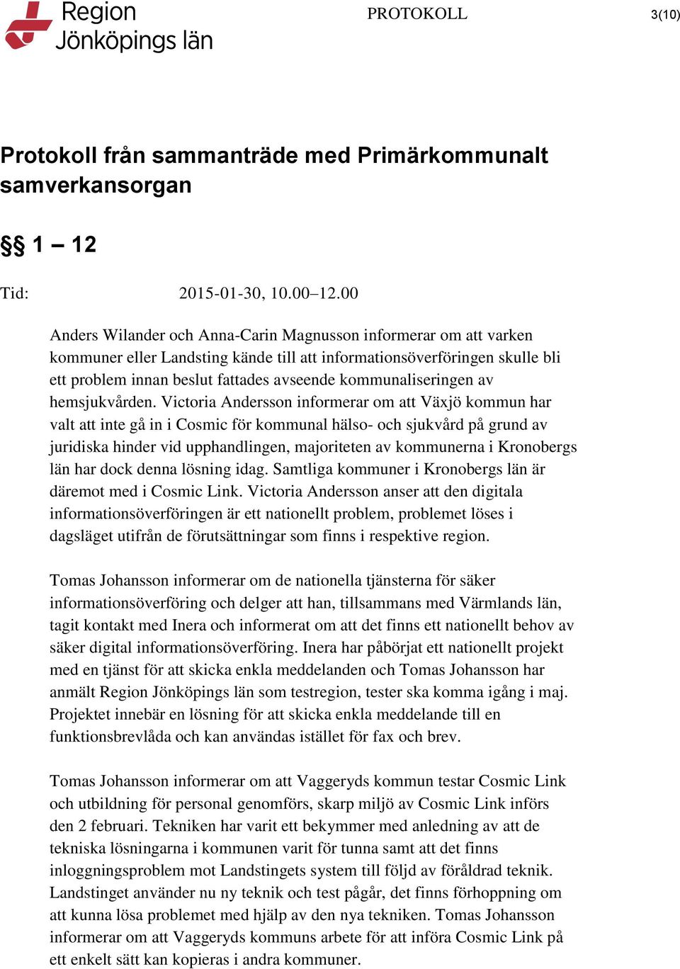 Victoria Andersson informerar om att Växjö kommun har valt att inte gå in i Cosmic för kommunal hälso- och sjukvård på grund av juridiska hinder vid upphandlingen, majoriteten av kommunerna i