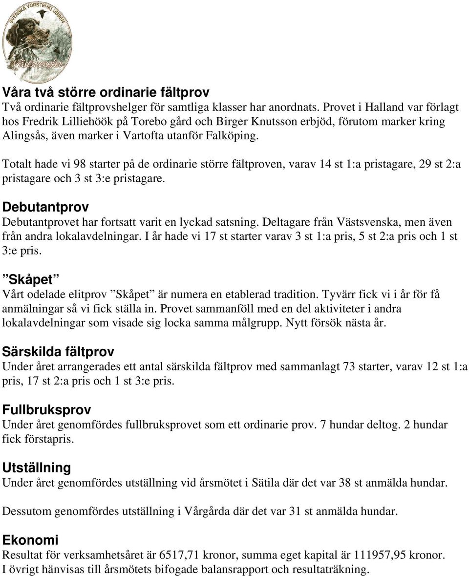 Totalt hade vi 98 starter på de ordinarie större fältproven, varav 14 st 1:a pristagare, 29 st 2:a pristagare och 3 st 3:e pristagare.