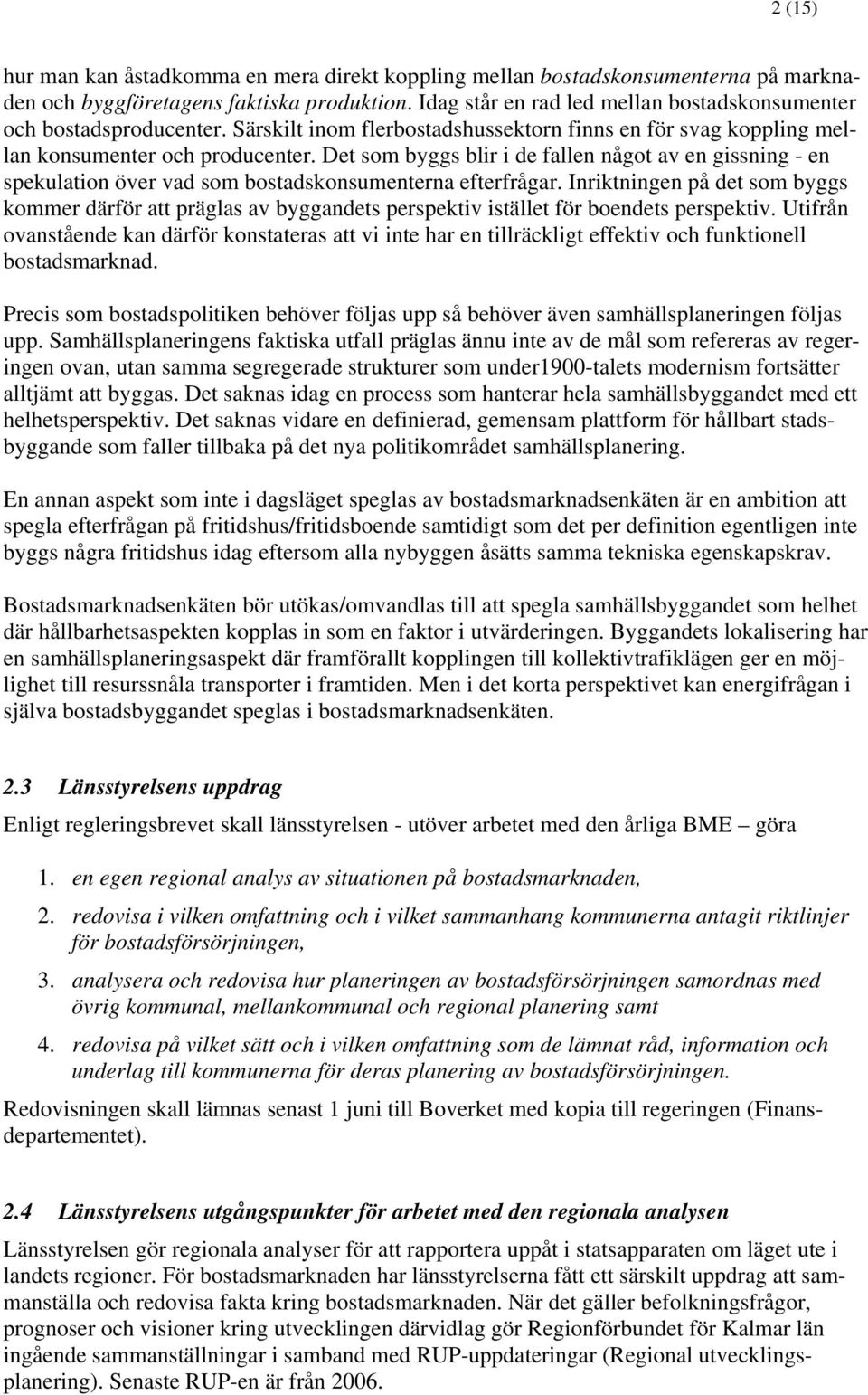 Det som byggs blir i de fallen något av en gissning - en spekulation över vad som bostadskonsumenterna efterfrågar.