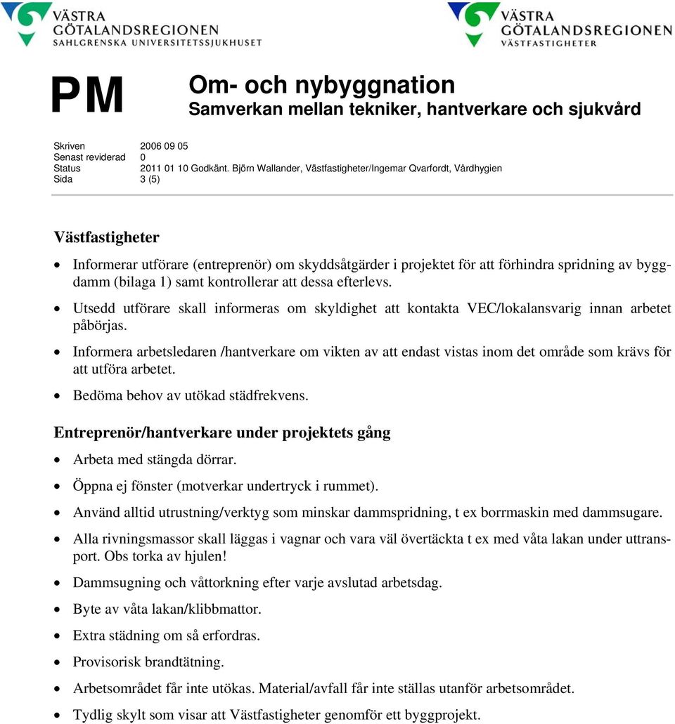 (bilaga 1) samt kontrollerar att dessa efterlevs. Utsedd utförare skall informeras om skyldighet att kontakta VEC/lokalansvarig innan arbetet påbörjas.