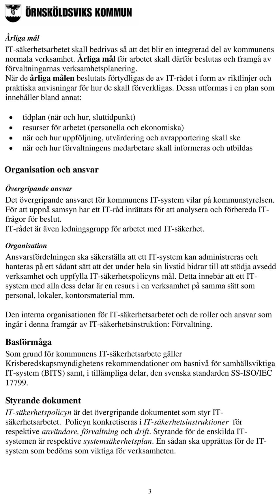 När de årliga målen beslutats förtydligas de av IT-rådet i form av riktlinjer och praktiska anvisningar för hur de skall förverkligas.