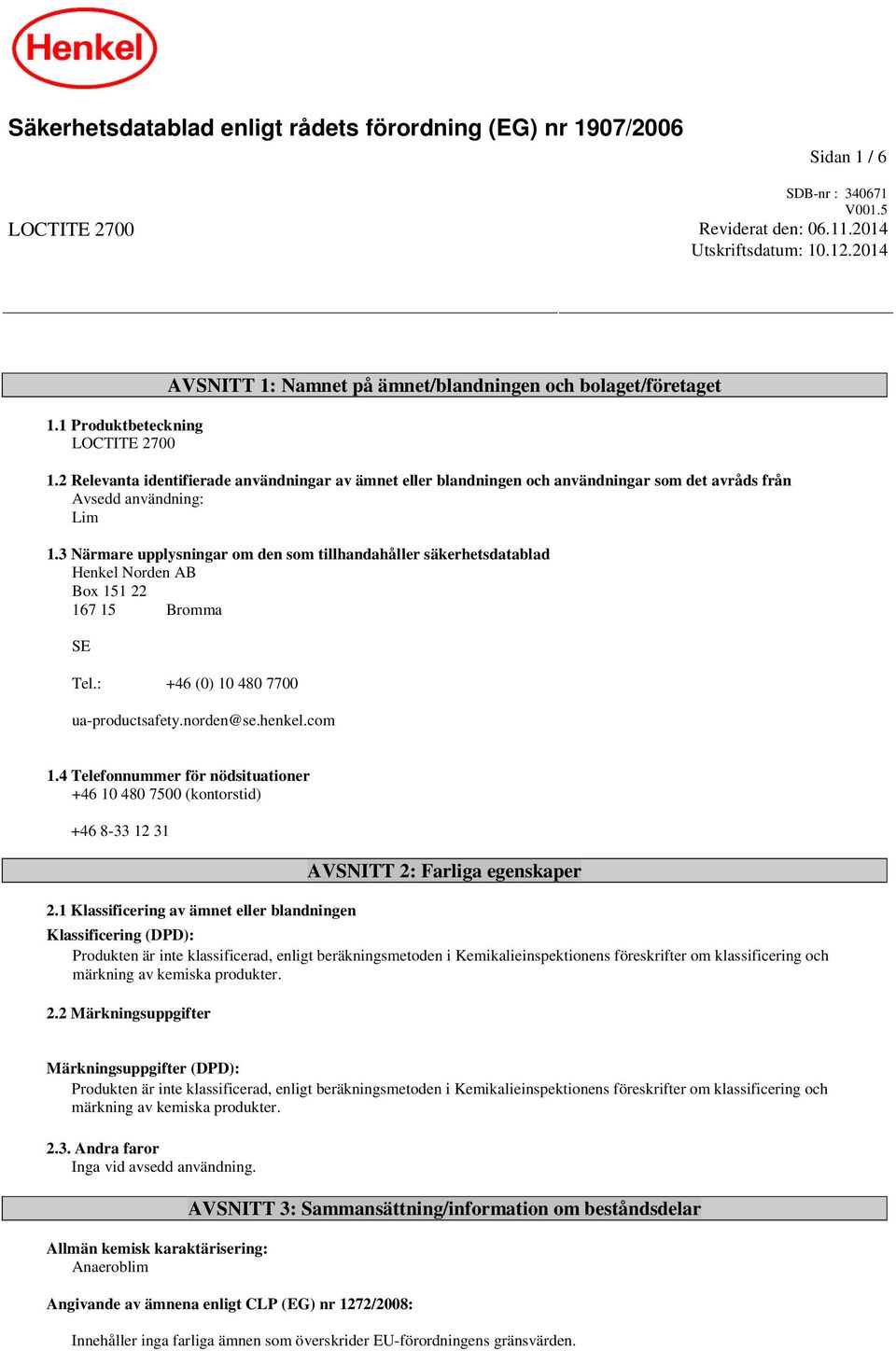 2 Relevanta identifierade användningar av ämnet eller blandningen och användningar som det avråds från Avsedd användning: Lim 1.