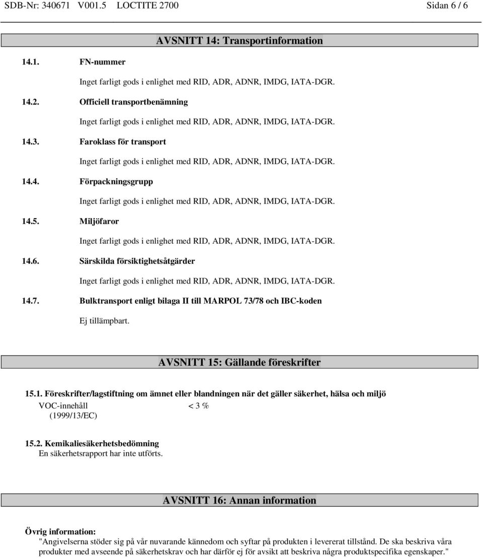 2. Kemikaliesäkerhetsbedömning En säkerhetsrapport har inte utförts.