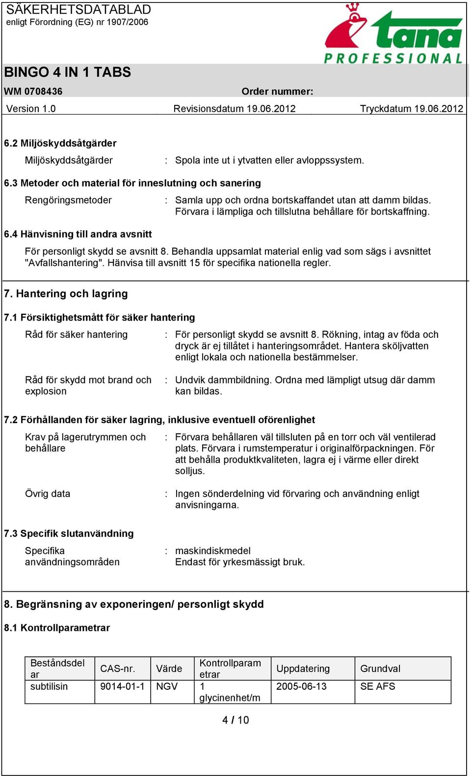 4 Hänvisning till andra avsnitt För personligt skydd se avsnitt 8. Behandla uppsamlat material enlig vad som sägs i avsnittet "Avfallshantering".