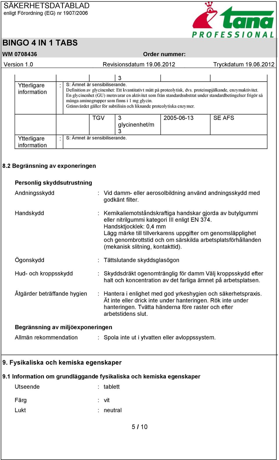 Gränsvärdet gäller för subtilisin och liknande proteolytiska enzymer. Ytterligare information TGV 3 glycinenhet/m 3 : S: Ämnet är sensibiliserande. 2005-06-13 SE AFS 8.