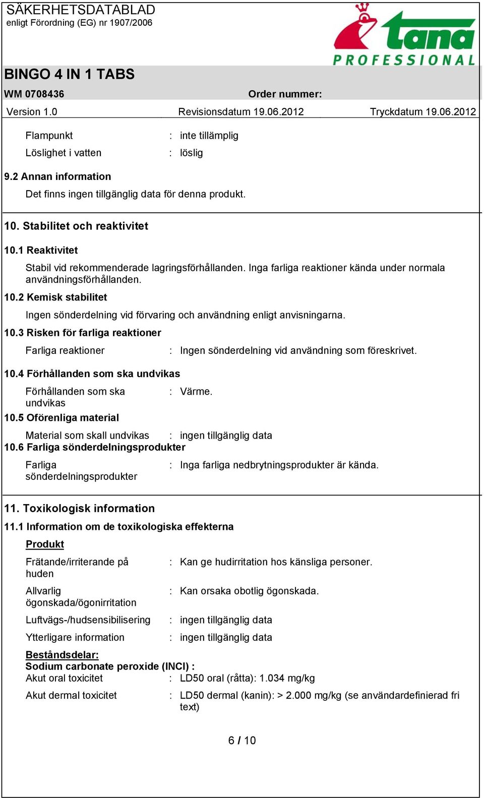 10.4 Förhållanden som ska undvikas Förhållanden som ska : Värme. undvikas 10.5 Oförenliga material Material som skall undvikas : ingen tillgänglig data 10.