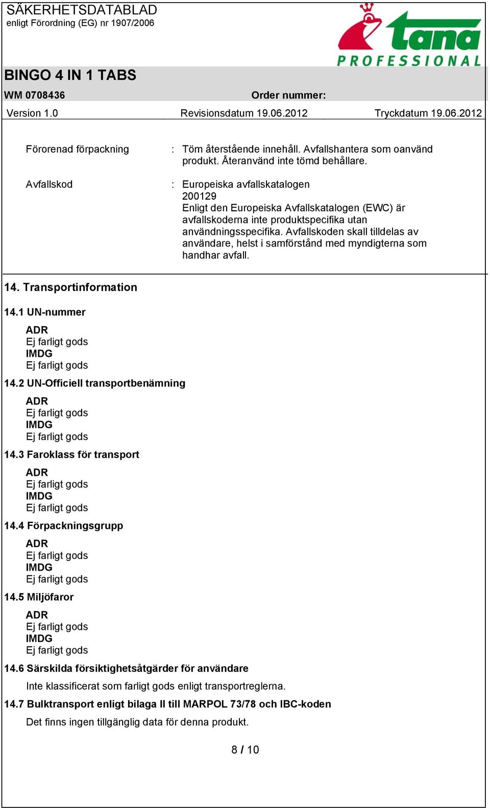 Avfallskoden skall tilldelas av användare, helst i samförstånd med myndigterna som handhar avfall. 14. Transportinformation 14.1 UN-nummer ADR IMDG 14.