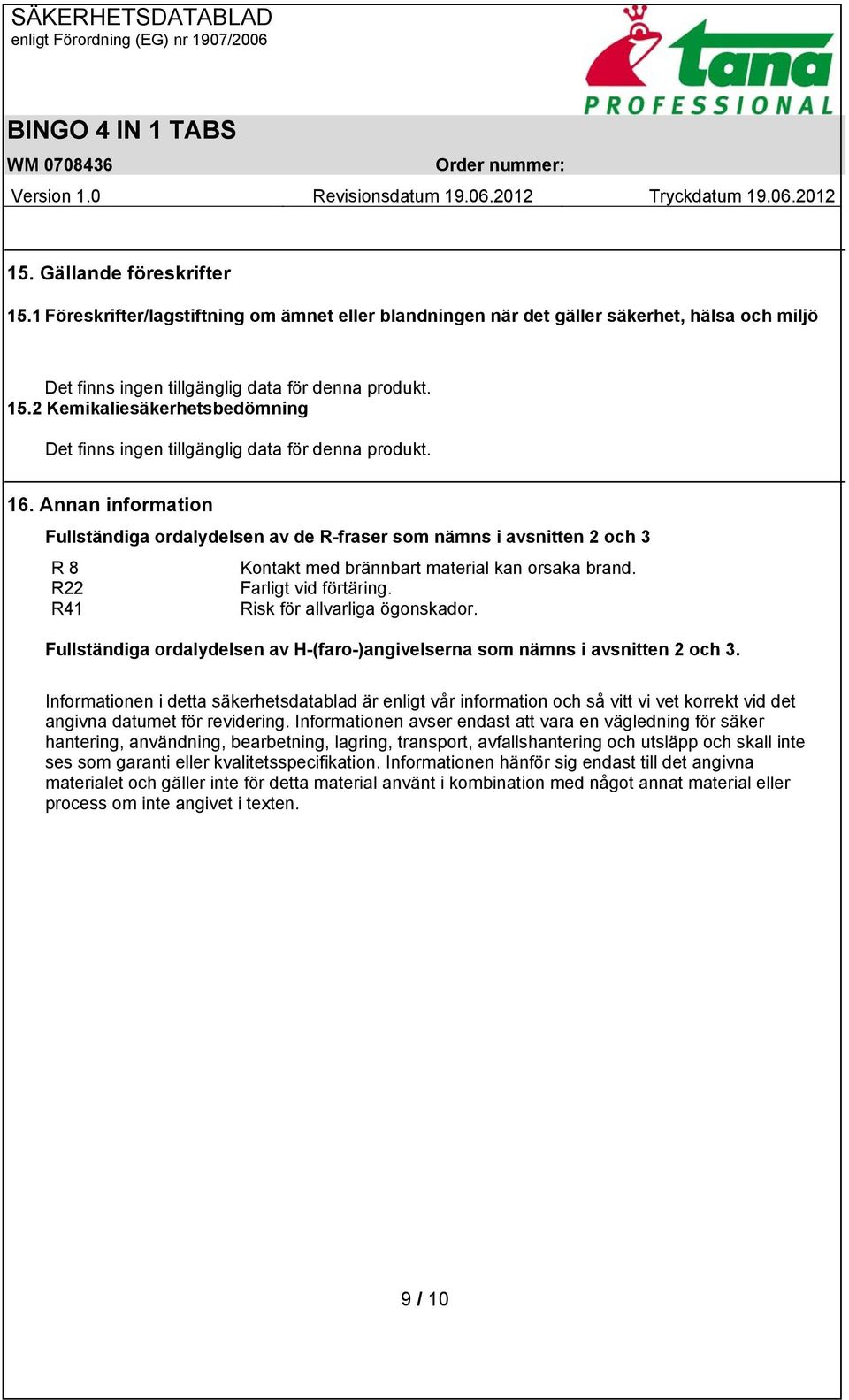 R41 Risk för allvarliga ögonskador. Fullständiga ordalydelsen av H-(faro-)angivelserna som nämns i avsnitten 2 och 3.