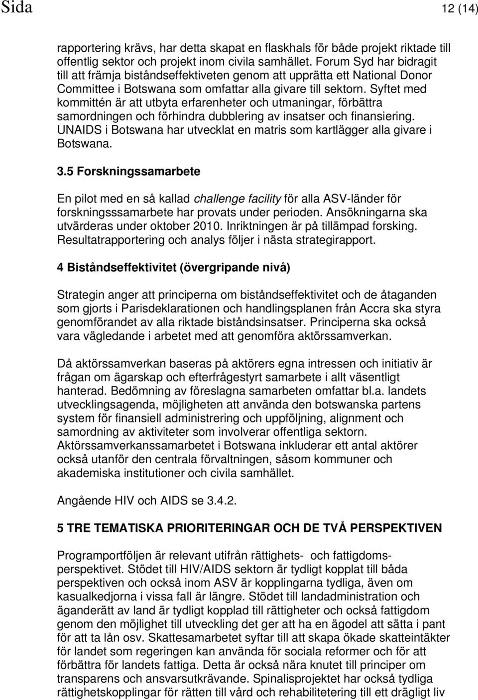 Syftet med kommittén är att utbyta erfarenheter och utmaningar, förbättra samordningen och förhindra dubblering av insatser och finansiering.