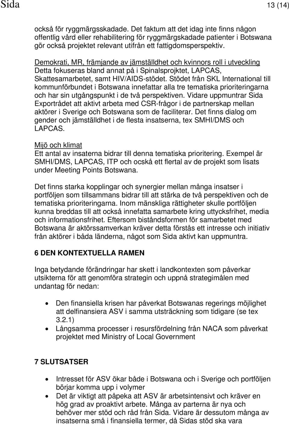 Demokrati, MR, främjande av jämställdhet och kvinnors roll i utveckling Detta fokuseras bland annat på i Spinalsprojktet, LAPCAS, Skattesamarbetet, samt HIV/AIDS-stödet.