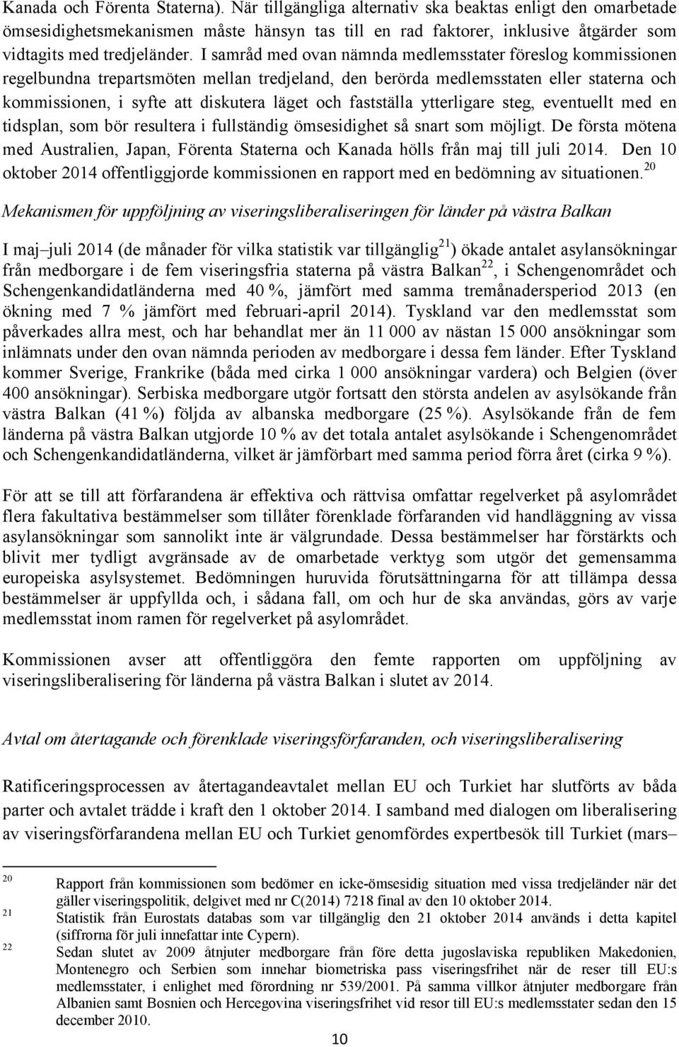 I samråd med ovan nämnda medlemsstater föreslog kommissionen regelbundna trepartsmöten mellan tredjeland, den berörda medlemsstaten eller staterna och kommissionen, i syfte att diskutera läget och