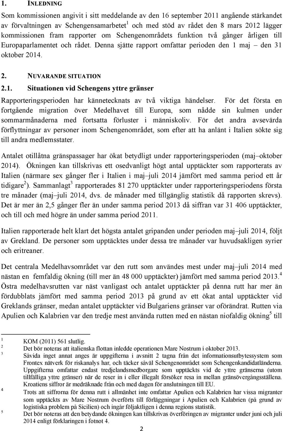 maj den 31 oktober 2014. 2. NUVARANDE SITUATION 2.1. Situationen vid Schengens yttre gränser Rapporteringsperioden har kännetecknats av två viktiga händelser.