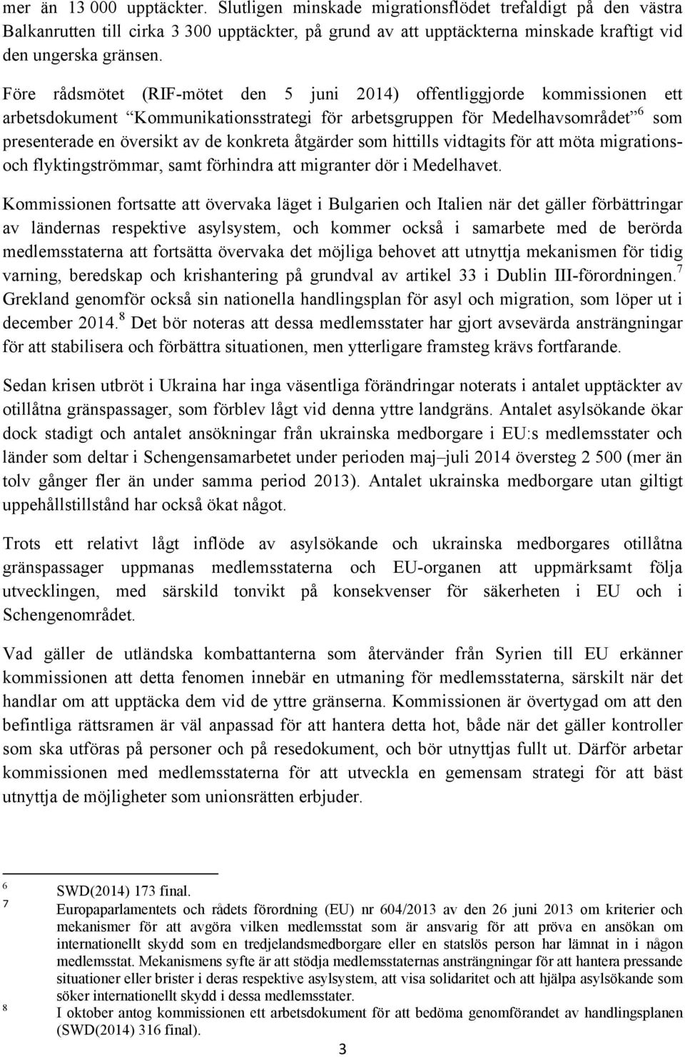 Före rådsmötet (RIF-mötet den 5 juni 2014) offentliggjorde kommissionen ett arbetsdokument Kommunikationsstrategi för arbetsgruppen för Medelhavsområdet 6 som presenterade en översikt av de konkreta