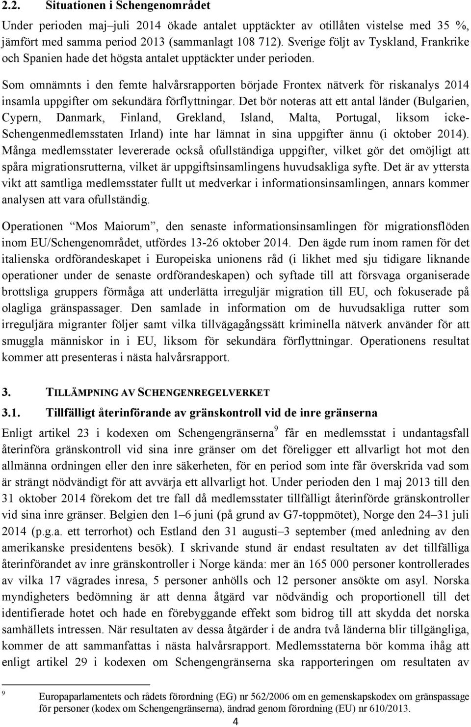 Som omnämnts i den femte halvårsrapporten började Frontex nätverk för riskanalys 2014 insamla uppgifter om sekundära förflyttningar.