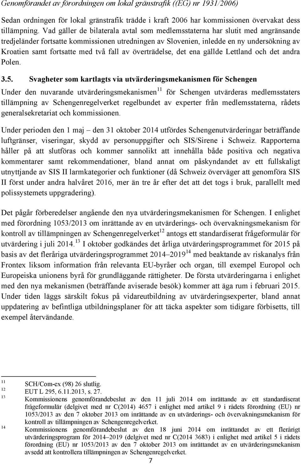 två fall av överträdelse, det ena gällde Lettland och det andra Polen. 3.5.