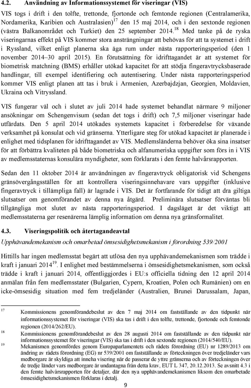 18 Med tanke på de ryska viseringarnas effekt på VIS kommer stora ansträngningar att behövas för att ta systemet i drift i Ryssland, vilket enligt planerna ska äga rum under nästa rapporteringsperiod