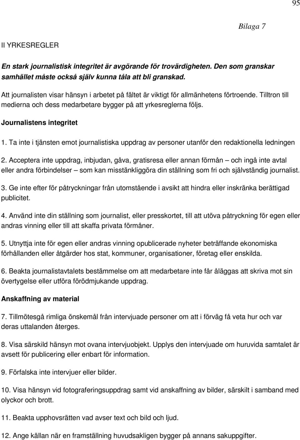 Ta inte i tjänsten emot journalistiska uppdrag av personer utanför den redaktionella ledningen 2.