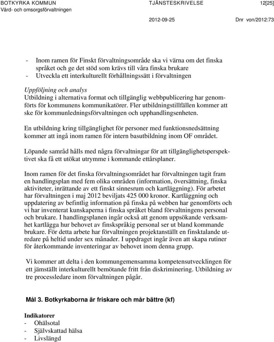 för kommunens kommunikatörer. Fler utbildningstillfällen kommer att ske för kommunledningsförvaltningen och upphandlingsenheten.