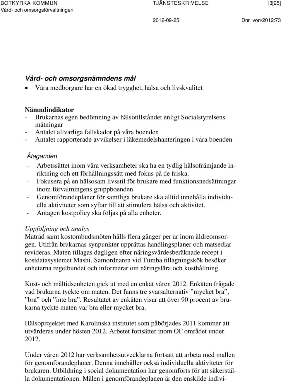 läkemedelshanteringen i våra boenden Åtaganden - Arbetssättet inom våra verksamheter ska ha en tydlig hälsofrämjande inriktning och ett förhållningssätt med fokus på de friska.