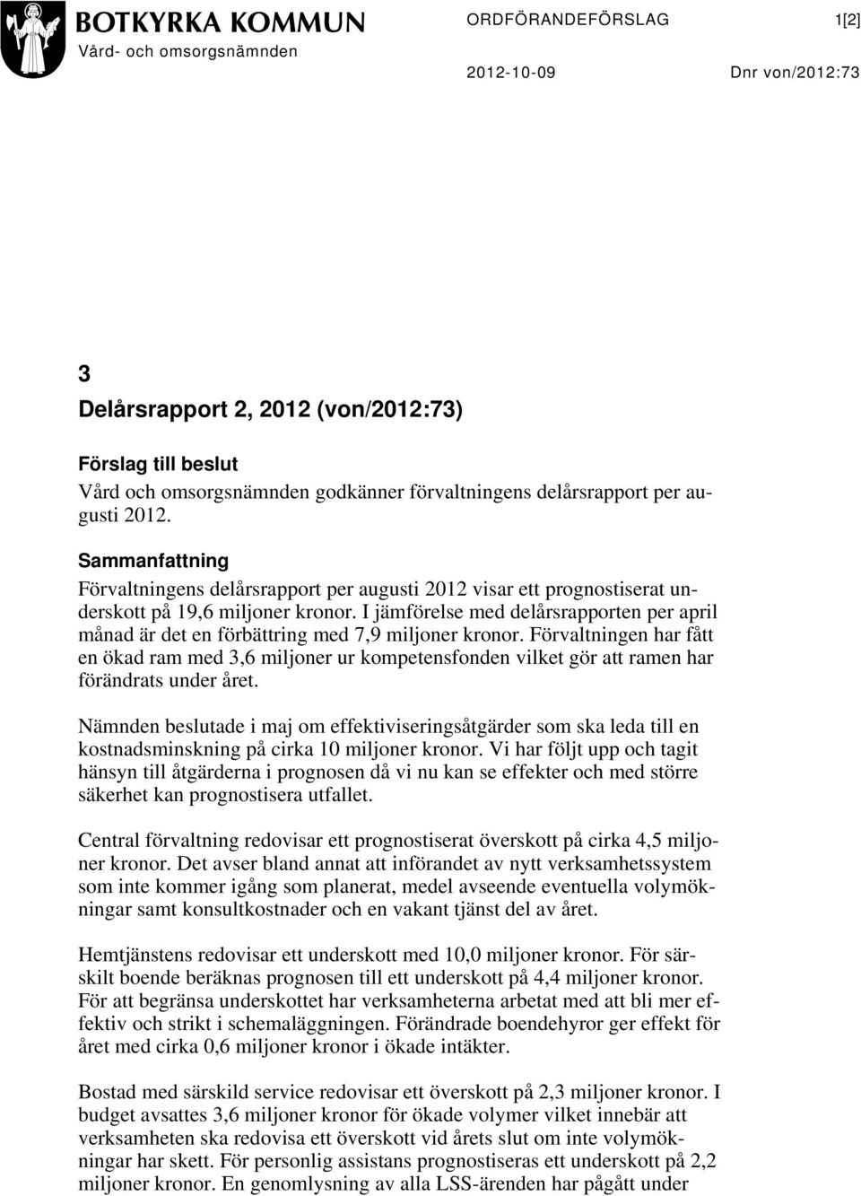 I jämförelse med delårsrapporten per april månad är det en förbättring med 7,9 miljoner kronor.