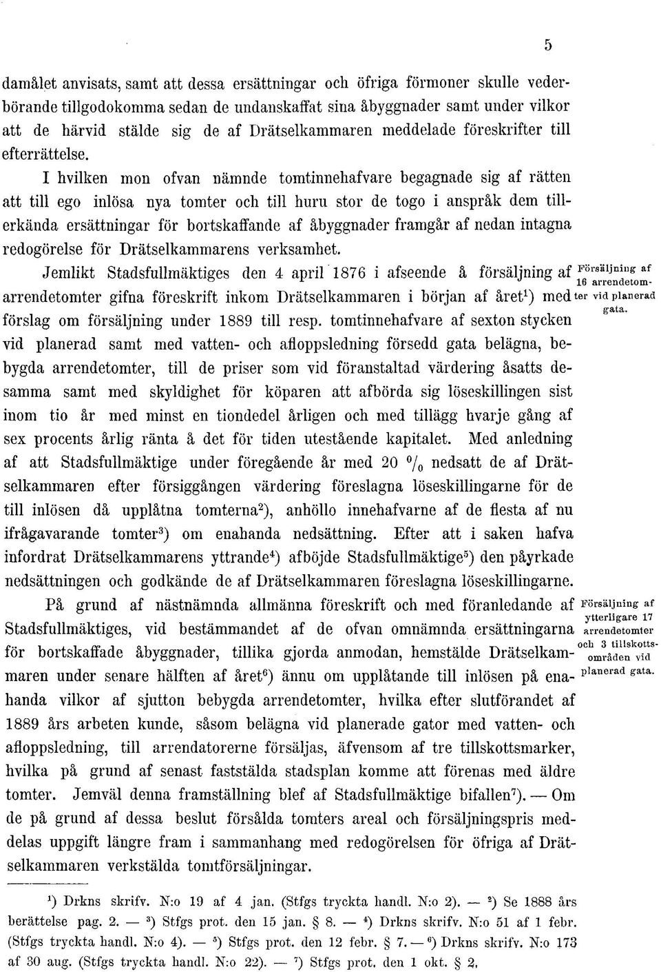 I hvilken mon ofvan nämnde tomtinnehafvare begagnade sig af rätten att till ego inlösa nya tomter och till huru stor de togo i anspråk dem tillerkända ersättningar för bortskaffande af åbyggnader