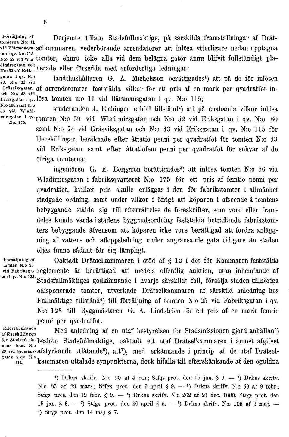 Michelsson berättigades 80, N:o 4 vid o )/ att jr på de för inlösen Gräsviksgatan af arrendetomter faststälda vilkor för ett pris af en mark per qvadratfot inoch N:o 43 vid Eriksgatan i qv.