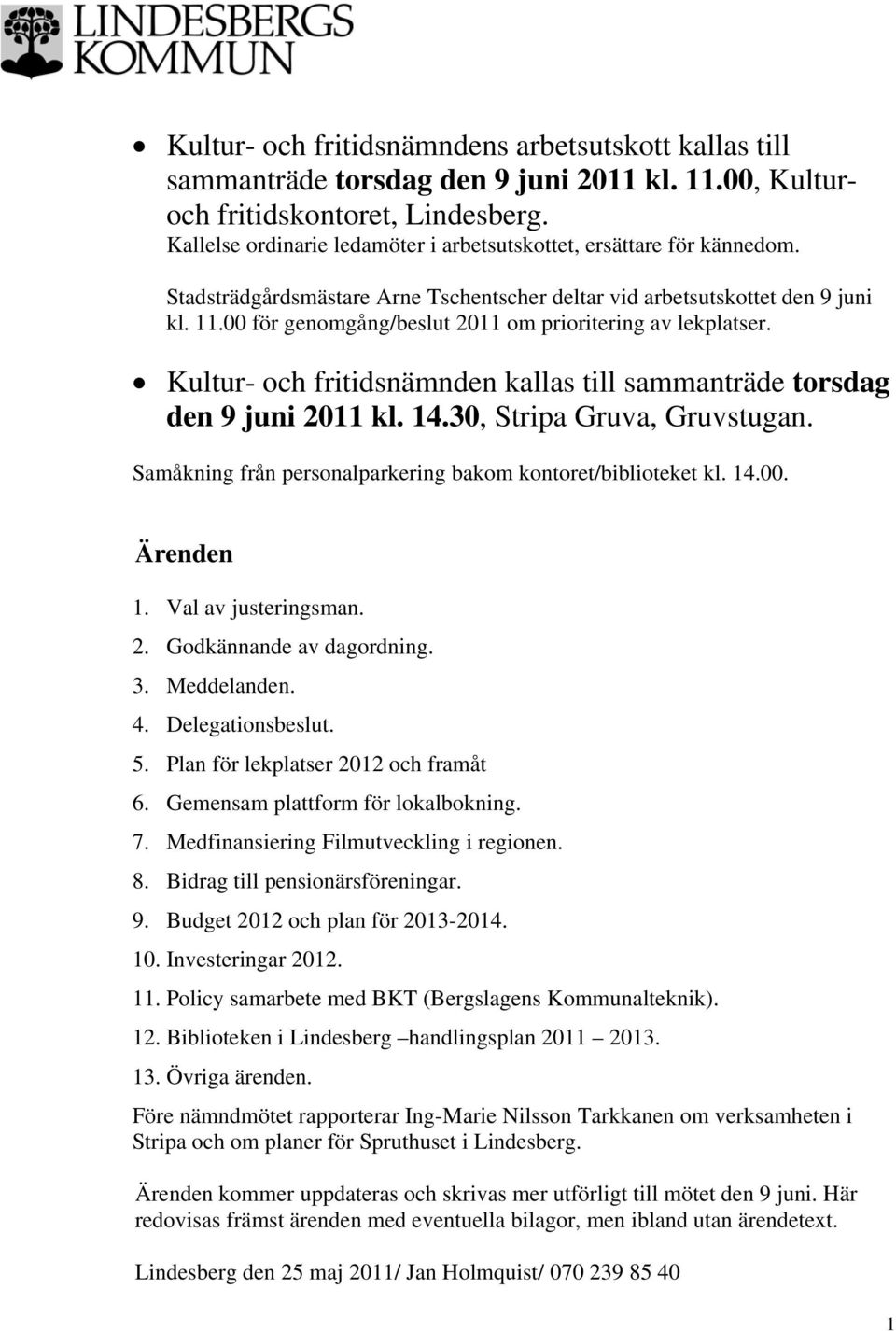 00 för genomgång/beslut 2011 om prioritering av lekplatser. Kultur- och fritidsnämnden kallas till sammanträde torsdag den 9 juni 2011 kl. 14.30, Stripa Gruva, Gruvstugan.