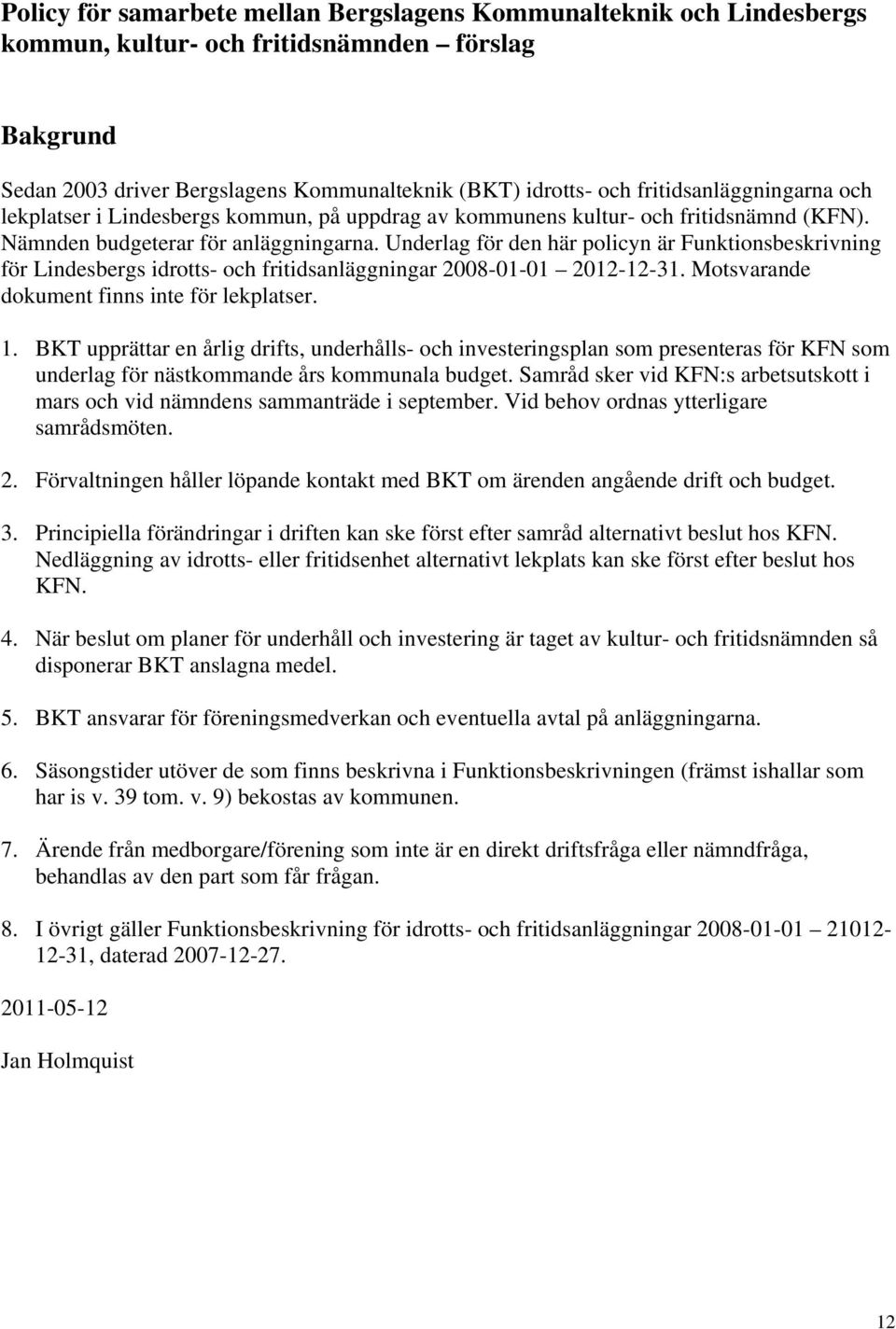 Underlag för den här policyn är Funktionsbeskrivning för Lindesbergs idrotts- och fritidsanläggningar 2008-01-01 2012-12-31. Motsvarande dokument finns inte för lekplatser. 1.