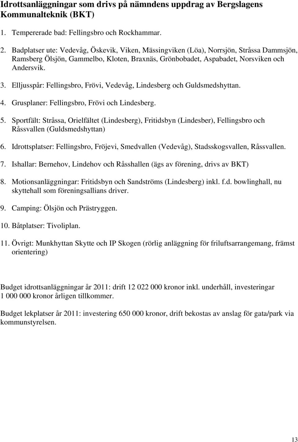 Elljusspår: Fellingsbro, Frövi, Vedevåg, Lindesberg och Guldsmedshyttan. 4. Grusplaner: Fellingsbro, Frövi och Lindesberg. 5.