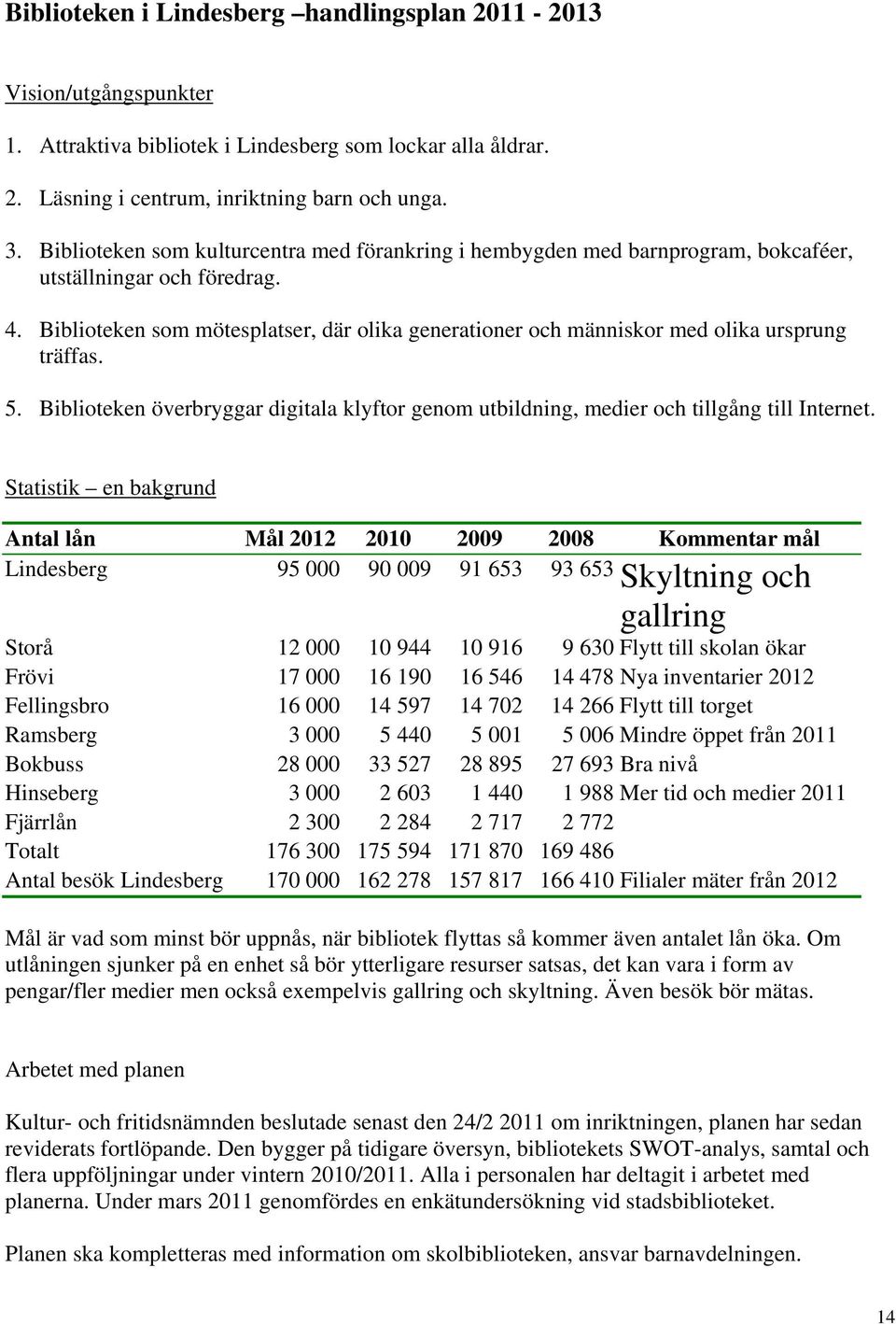 Biblioteken som mötesplatser, där olika generationer och människor med olika ursprung träffas. 5. Biblioteken överbryggar digitala klyftor genom utbildning, medier och tillgång till Internet.