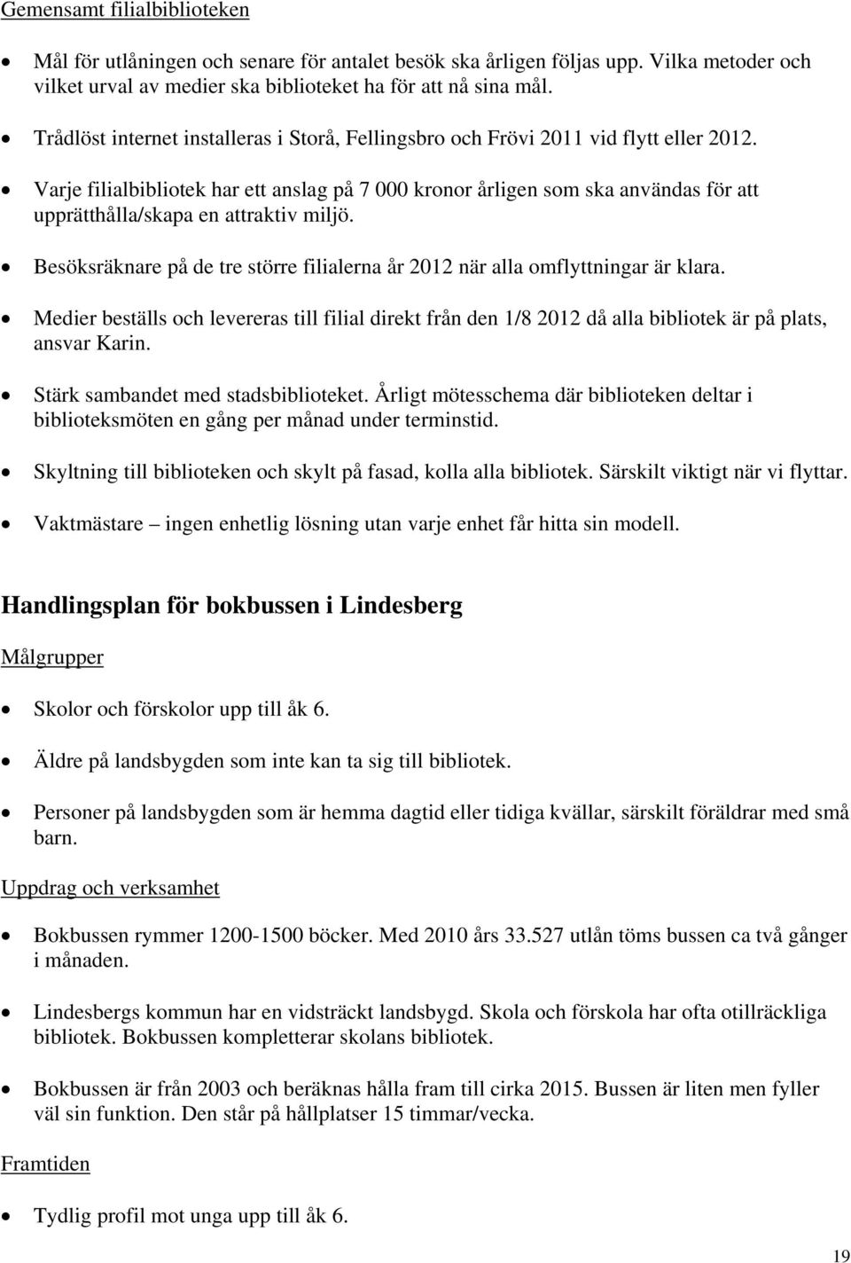 Varje filialbibliotek har ett anslag på 7 000 kronor årligen som ska användas för att upprätthålla/skapa en attraktiv miljö.