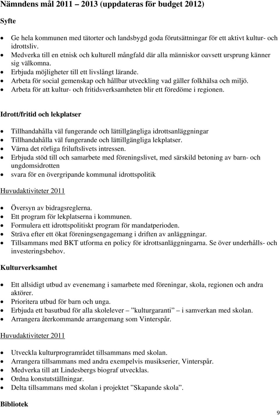 Arbeta för social gemenskap och hållbar utveckling vad gäller folkhälsa och miljö. Arbeta för att kultur- och fritidsverksamheten blir ett föredöme i regionen.