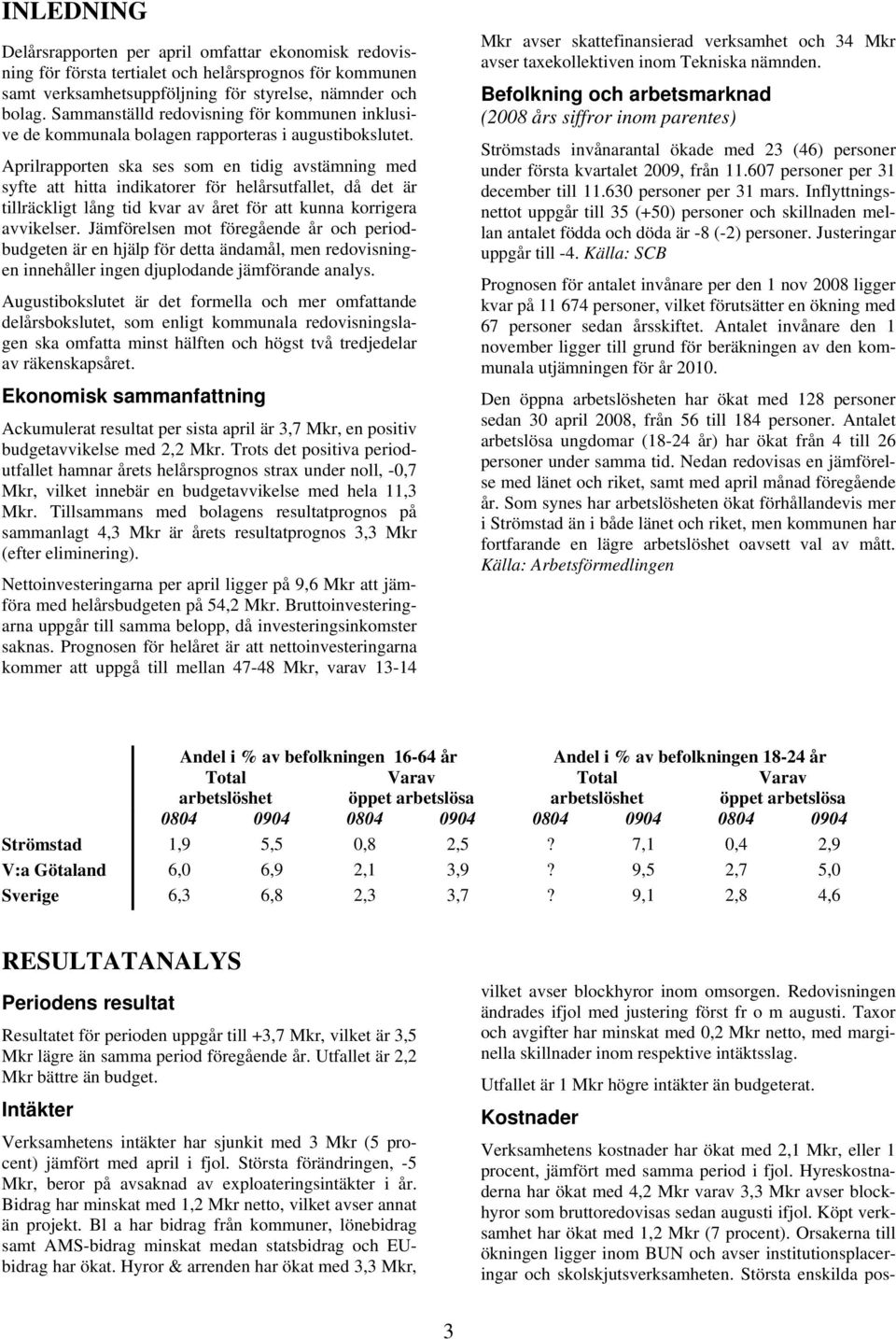 Aprilrapporten ska ses som en tidig avstämning med syfte att hitta indikatorer för helårsutfallet, då det är tillräckligt lång tid kvar av året för att kunna korrigera avvikelser.